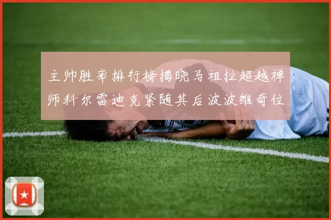 主帅胜率排行榜揭晓马祖拉超越禅师科尔雷迪克紧随其后波波维奇位列第十