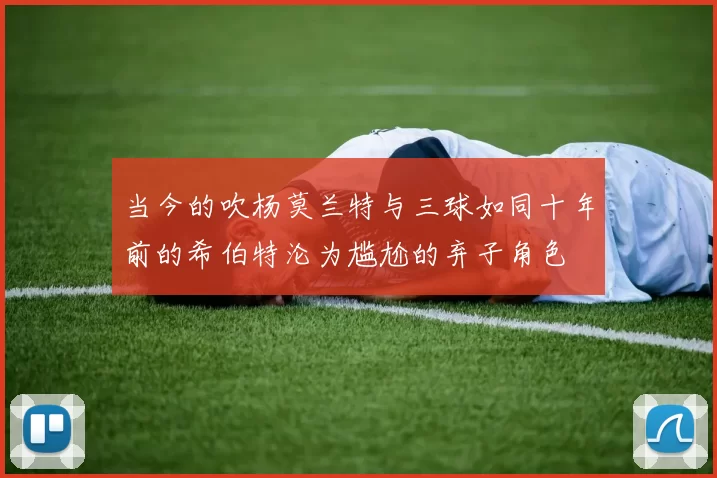 当今的吹杨莫兰特与三球如同十年前的希伯特沦为尴尬的弃子角色